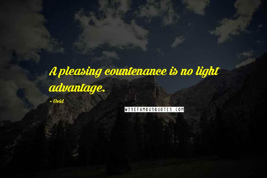 Ovid Quotes: A pleasing countenance is no light advantage.