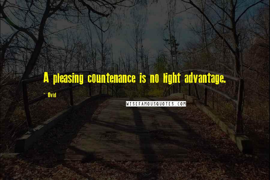 Ovid Quotes: A pleasing countenance is no light advantage.