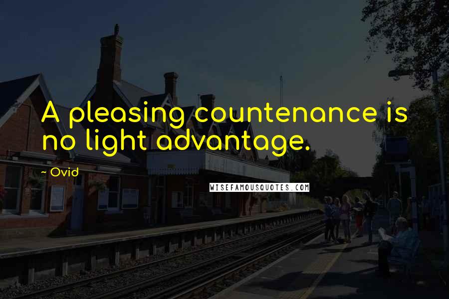 Ovid Quotes: A pleasing countenance is no light advantage.