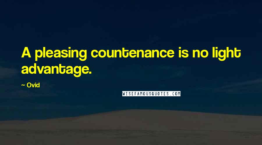 Ovid Quotes: A pleasing countenance is no light advantage.