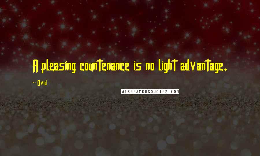 Ovid Quotes: A pleasing countenance is no light advantage.
