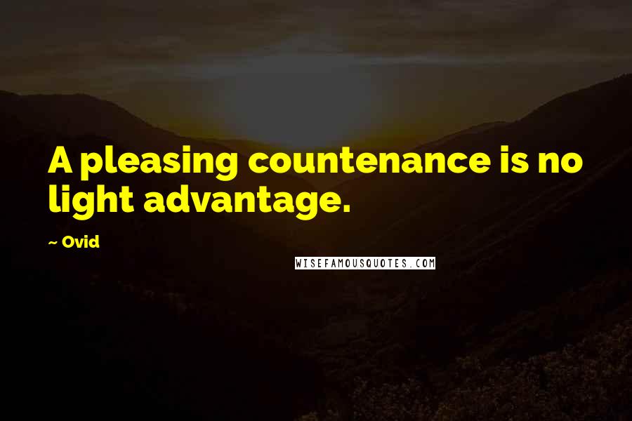 Ovid Quotes: A pleasing countenance is no light advantage.