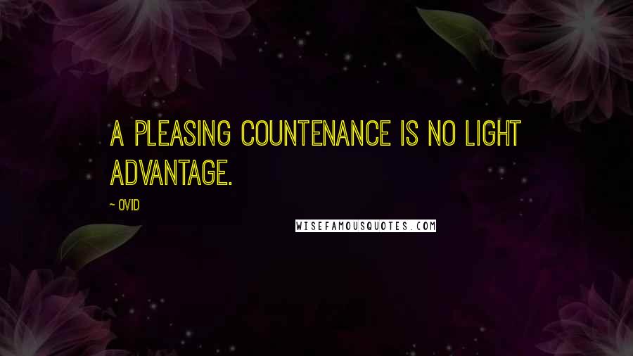 Ovid Quotes: A pleasing countenance is no light advantage.