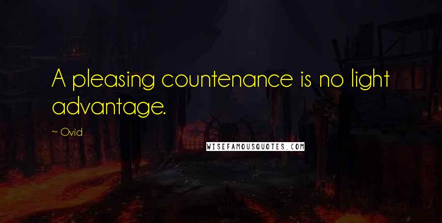 Ovid Quotes: A pleasing countenance is no light advantage.