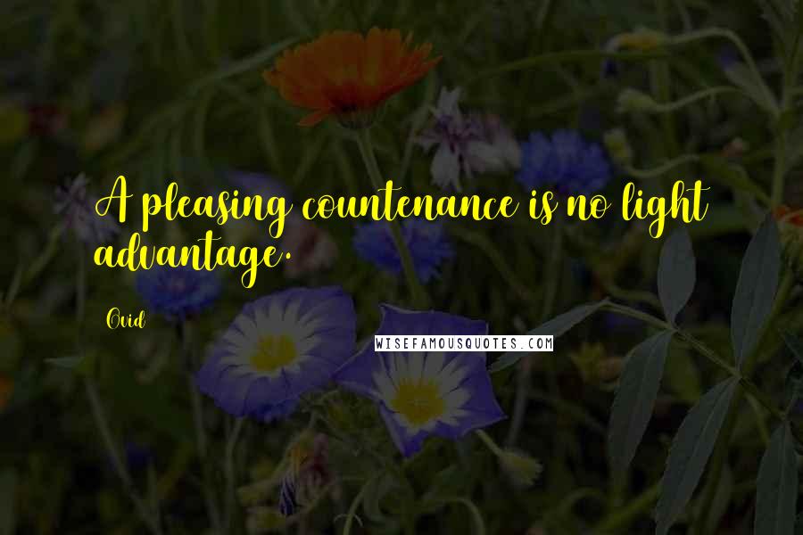 Ovid Quotes: A pleasing countenance is no light advantage.