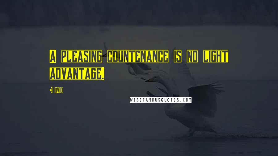 Ovid Quotes: A pleasing countenance is no light advantage.