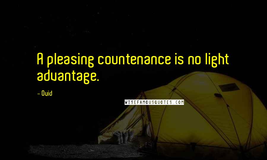 Ovid Quotes: A pleasing countenance is no light advantage.