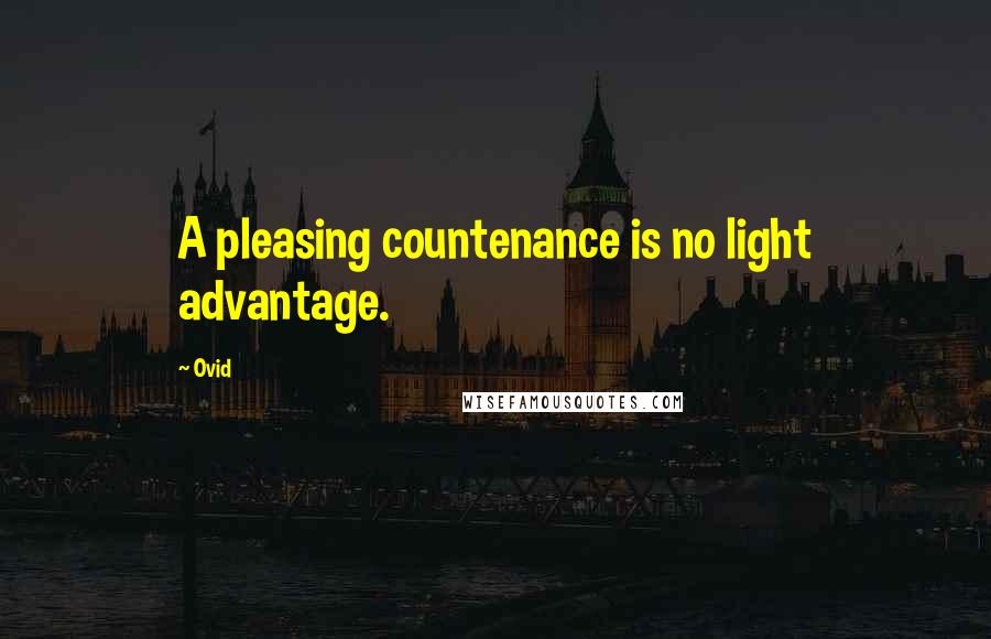 Ovid Quotes: A pleasing countenance is no light advantage.