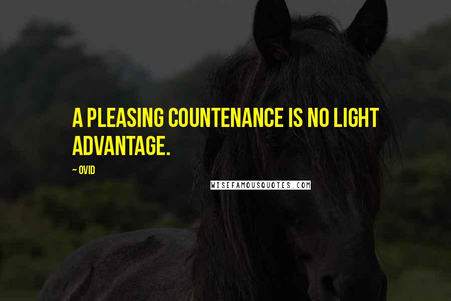 Ovid Quotes: A pleasing countenance is no light advantage.