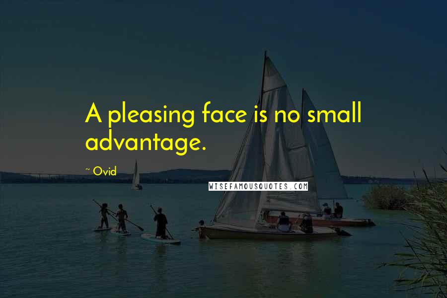 Ovid Quotes: A pleasing face is no small advantage.