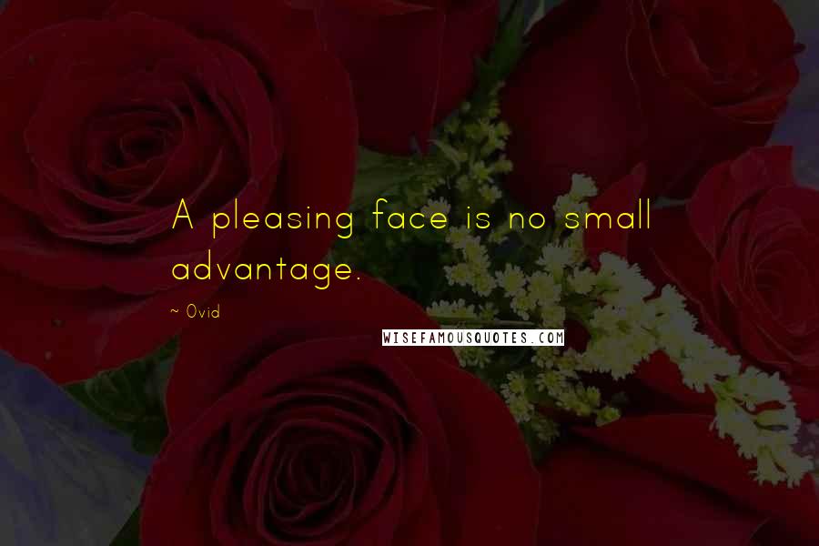 Ovid Quotes: A pleasing face is no small advantage.