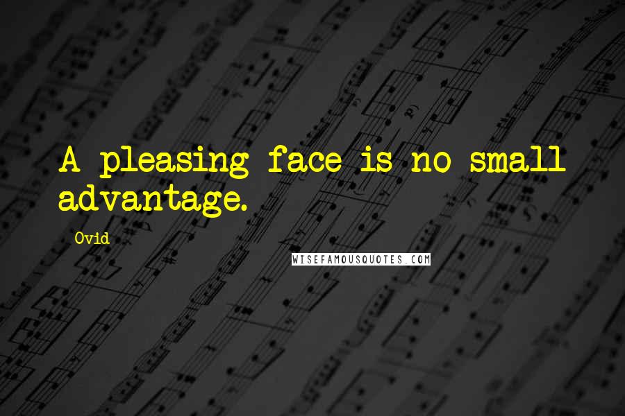 Ovid Quotes: A pleasing face is no small advantage.