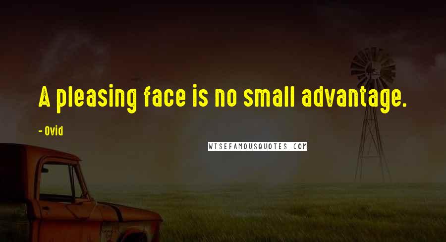 Ovid Quotes: A pleasing face is no small advantage.