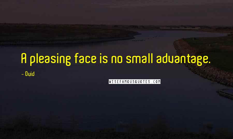 Ovid Quotes: A pleasing face is no small advantage.