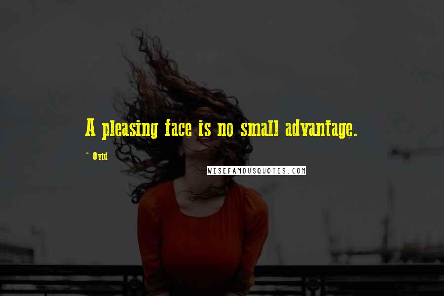 Ovid Quotes: A pleasing face is no small advantage.