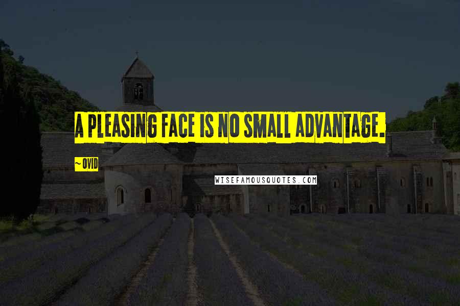 Ovid Quotes: A pleasing face is no small advantage.