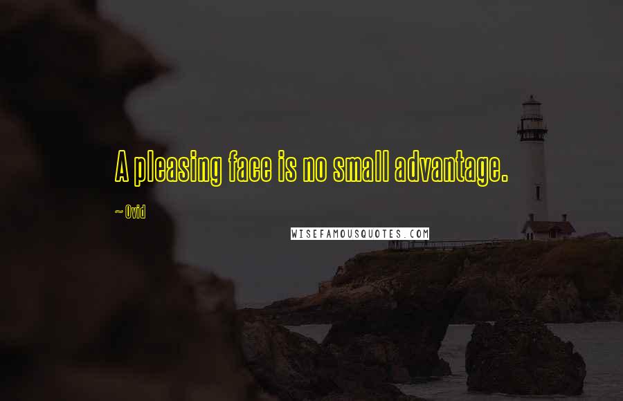 Ovid Quotes: A pleasing face is no small advantage.