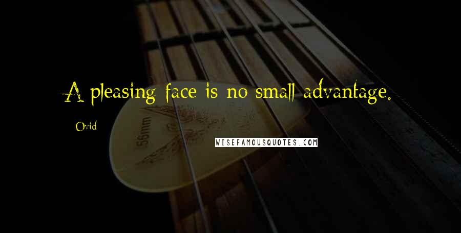 Ovid Quotes: A pleasing face is no small advantage.