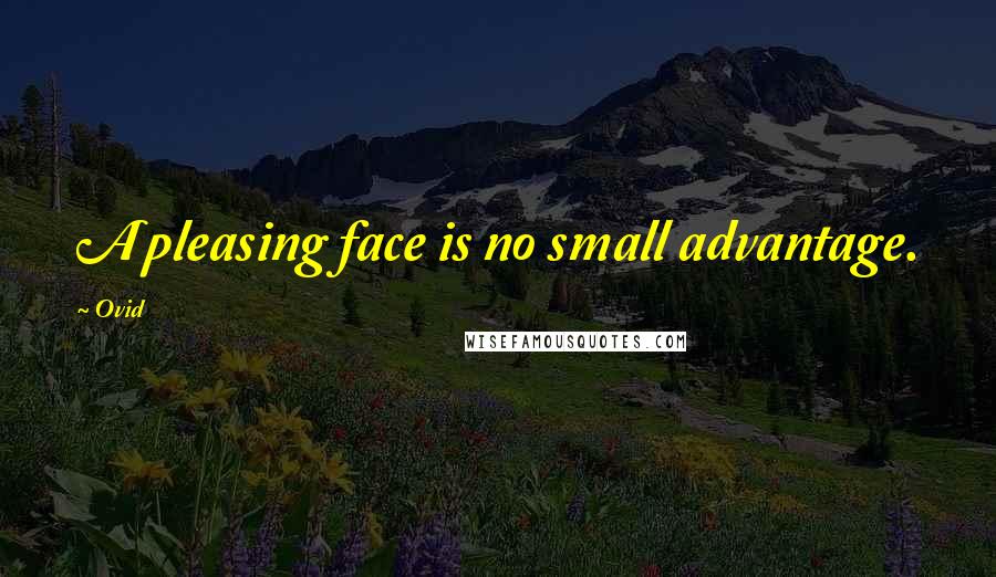 Ovid Quotes: A pleasing face is no small advantage.