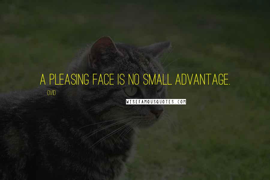 Ovid Quotes: A pleasing face is no small advantage.