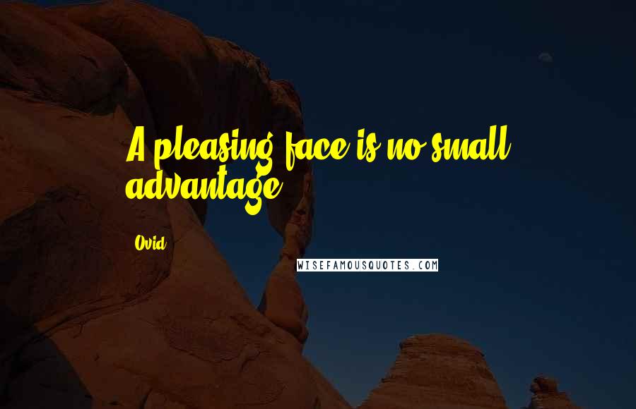 Ovid Quotes: A pleasing face is no small advantage.