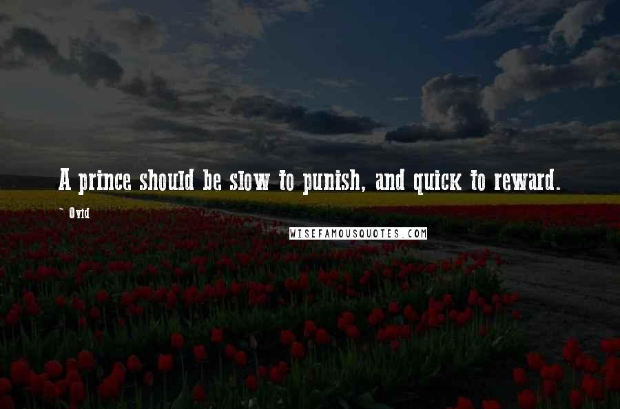 Ovid Quotes: A prince should be slow to punish, and quick to reward.