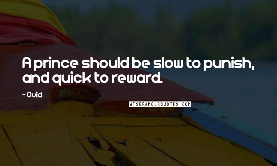 Ovid Quotes: A prince should be slow to punish, and quick to reward.