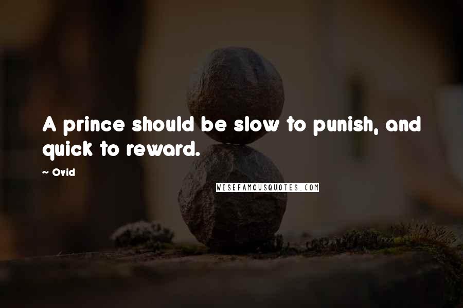 Ovid Quotes: A prince should be slow to punish, and quick to reward.