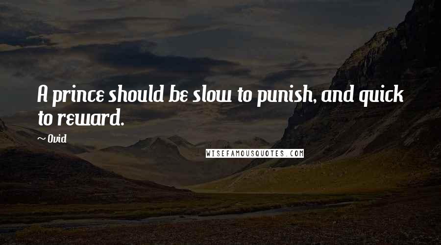 Ovid Quotes: A prince should be slow to punish, and quick to reward.