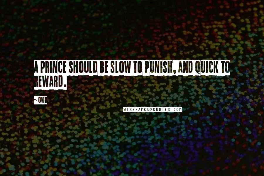 Ovid Quotes: A prince should be slow to punish, and quick to reward.