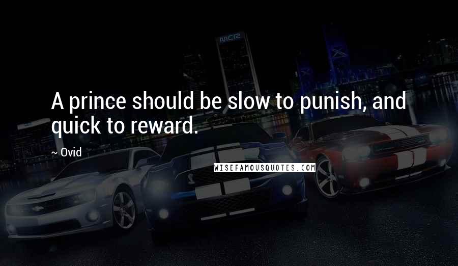 Ovid Quotes: A prince should be slow to punish, and quick to reward.