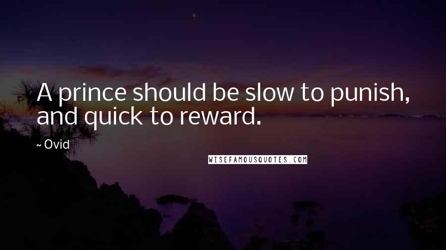 Ovid Quotes: A prince should be slow to punish, and quick to reward.