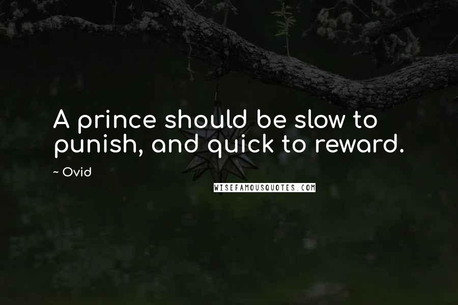 Ovid Quotes: A prince should be slow to punish, and quick to reward.