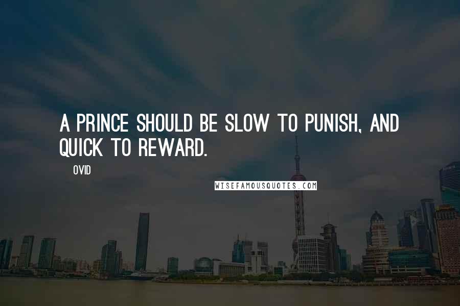 Ovid Quotes: A prince should be slow to punish, and quick to reward.