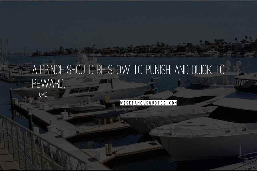 Ovid Quotes: A prince should be slow to punish, and quick to reward.