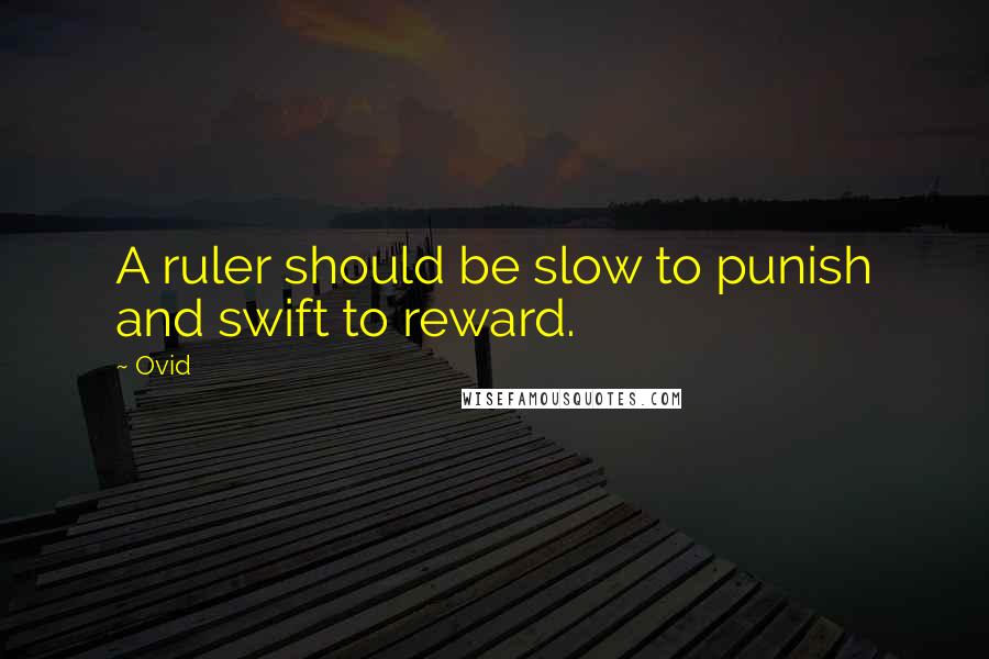 Ovid Quotes: A ruler should be slow to punish and swift to reward.