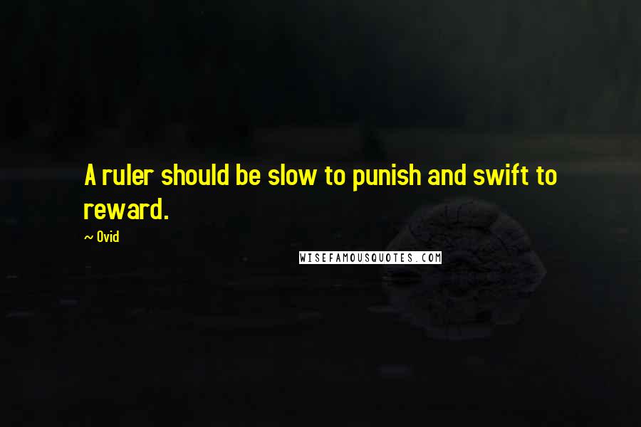 Ovid Quotes: A ruler should be slow to punish and swift to reward.