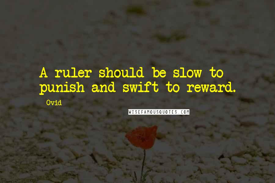 Ovid Quotes: A ruler should be slow to punish and swift to reward.