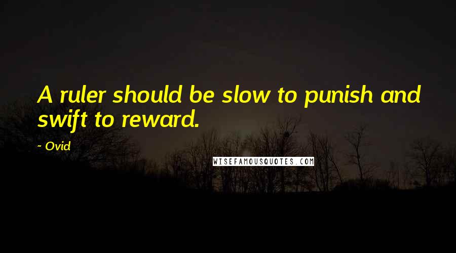 Ovid Quotes: A ruler should be slow to punish and swift to reward.