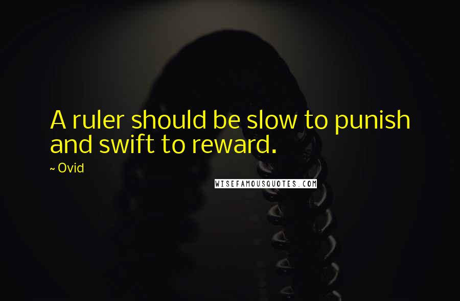 Ovid Quotes: A ruler should be slow to punish and swift to reward.