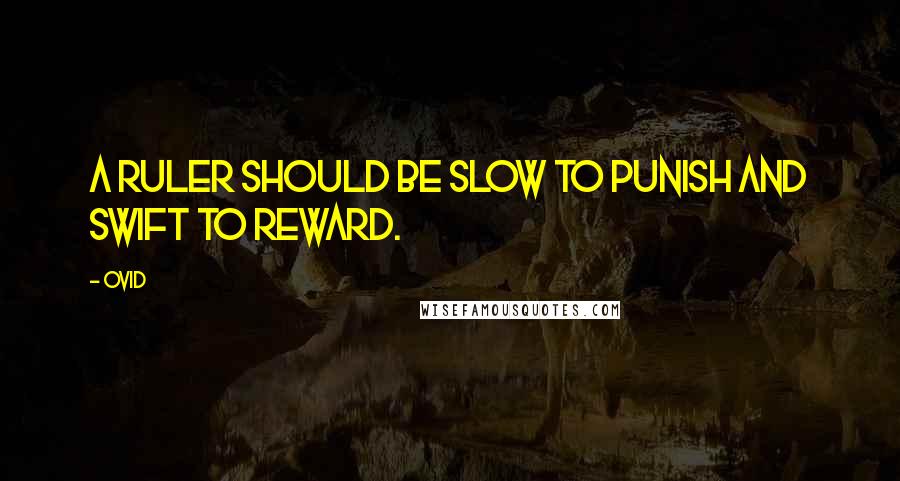 Ovid Quotes: A ruler should be slow to punish and swift to reward.