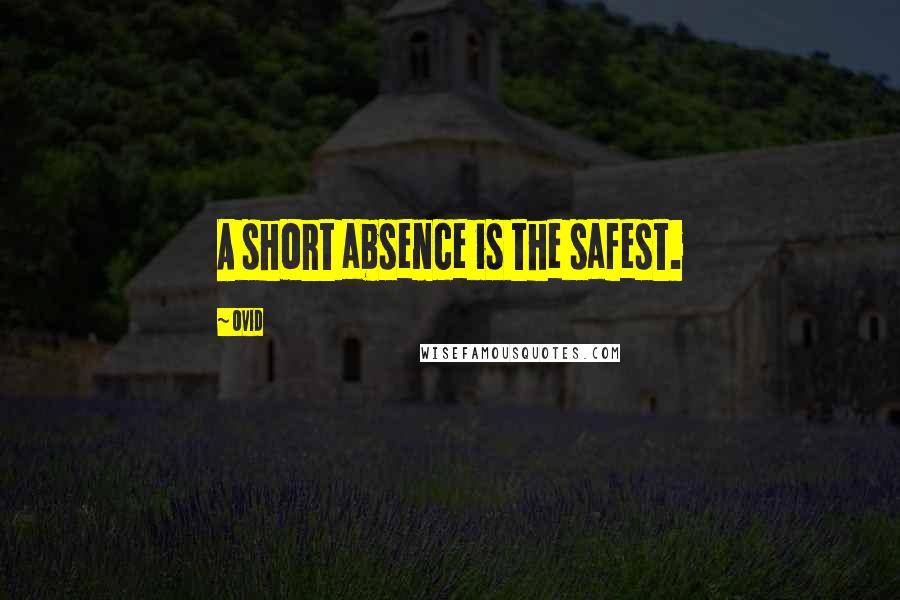 Ovid Quotes: A short absence is the safest.