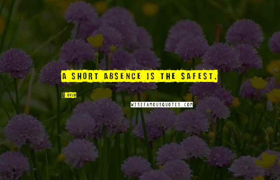 Ovid Quotes: A short absence is the safest.