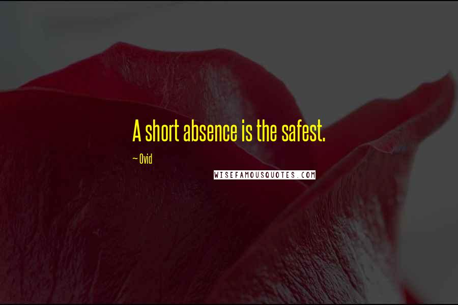 Ovid Quotes: A short absence is the safest.