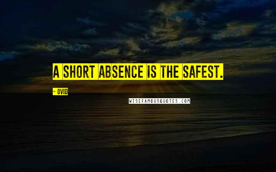 Ovid Quotes: A short absence is the safest.
