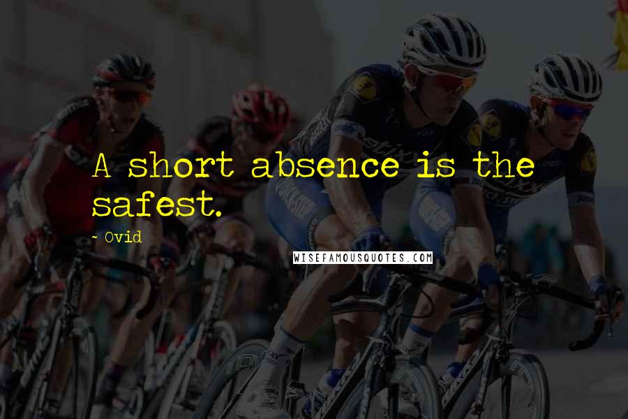 Ovid Quotes: A short absence is the safest.
