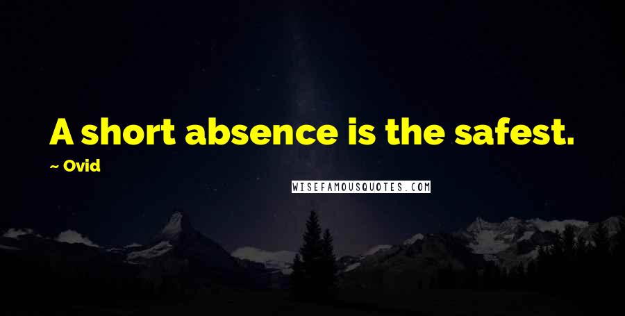 Ovid Quotes: A short absence is the safest.