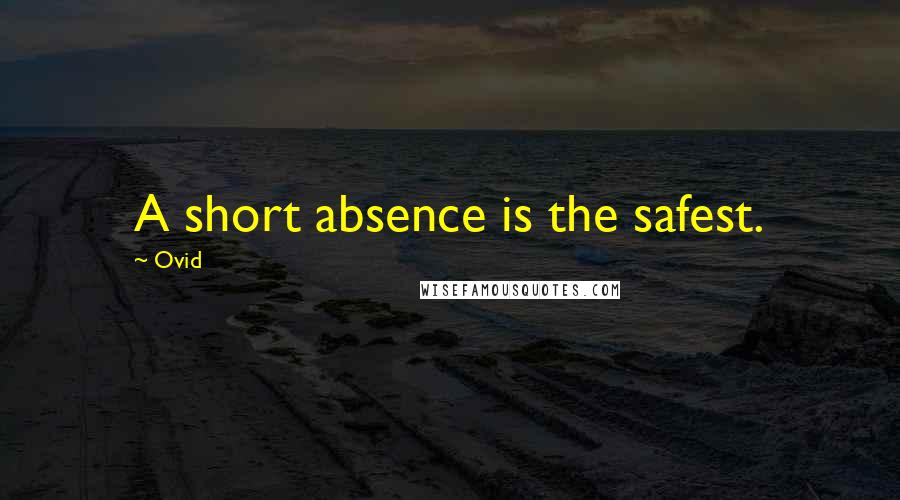 Ovid Quotes: A short absence is the safest.