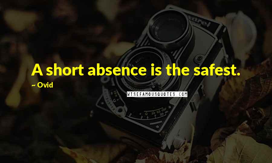 Ovid Quotes: A short absence is the safest.