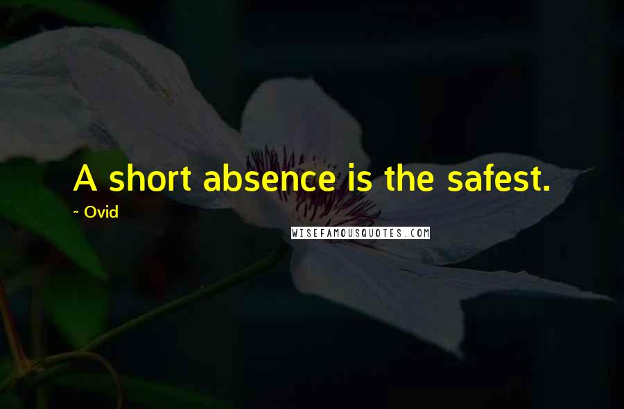 Ovid Quotes: A short absence is the safest.